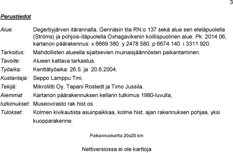 Tavoite: Alueen kattava tarkastus. Työaika: Kenttätyöaika: 26.5. ja 20.6.2004. Kustantaja: Seppo Lamppu Tmi. Tekijä: Mikroliitti Oy, Tapani Rostedt ja Timo Jussila.