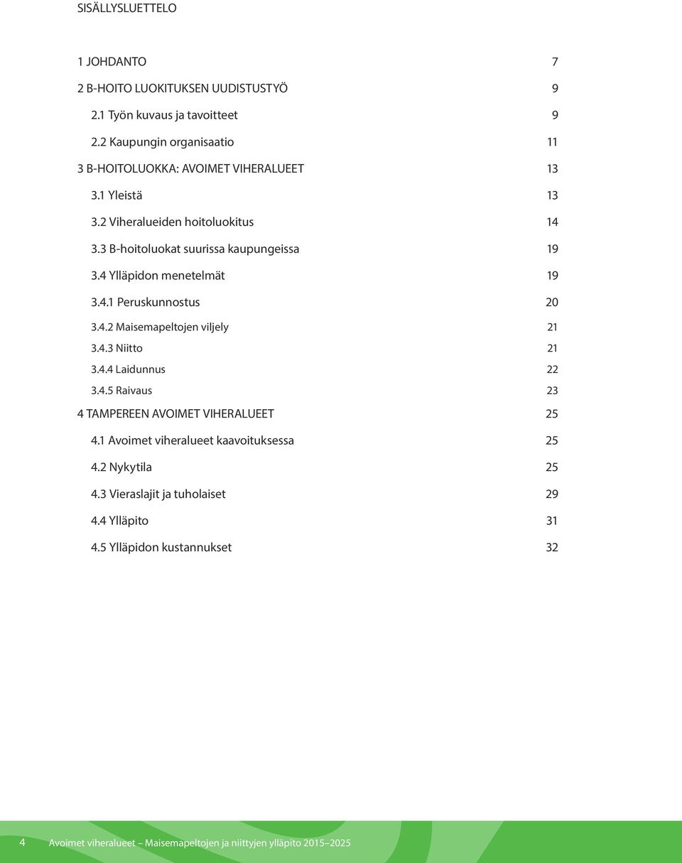 3 B-hoitoluokat suurissa kaupungeissa 19 3.4 Ylläpidon menetelmät 19 3.4.1 Peruskunnostus 20 3.4.2 Maisemapeltojen viljely 21 3.4.3 Niitto 21 3.4.4 Laidunnus 22 3.