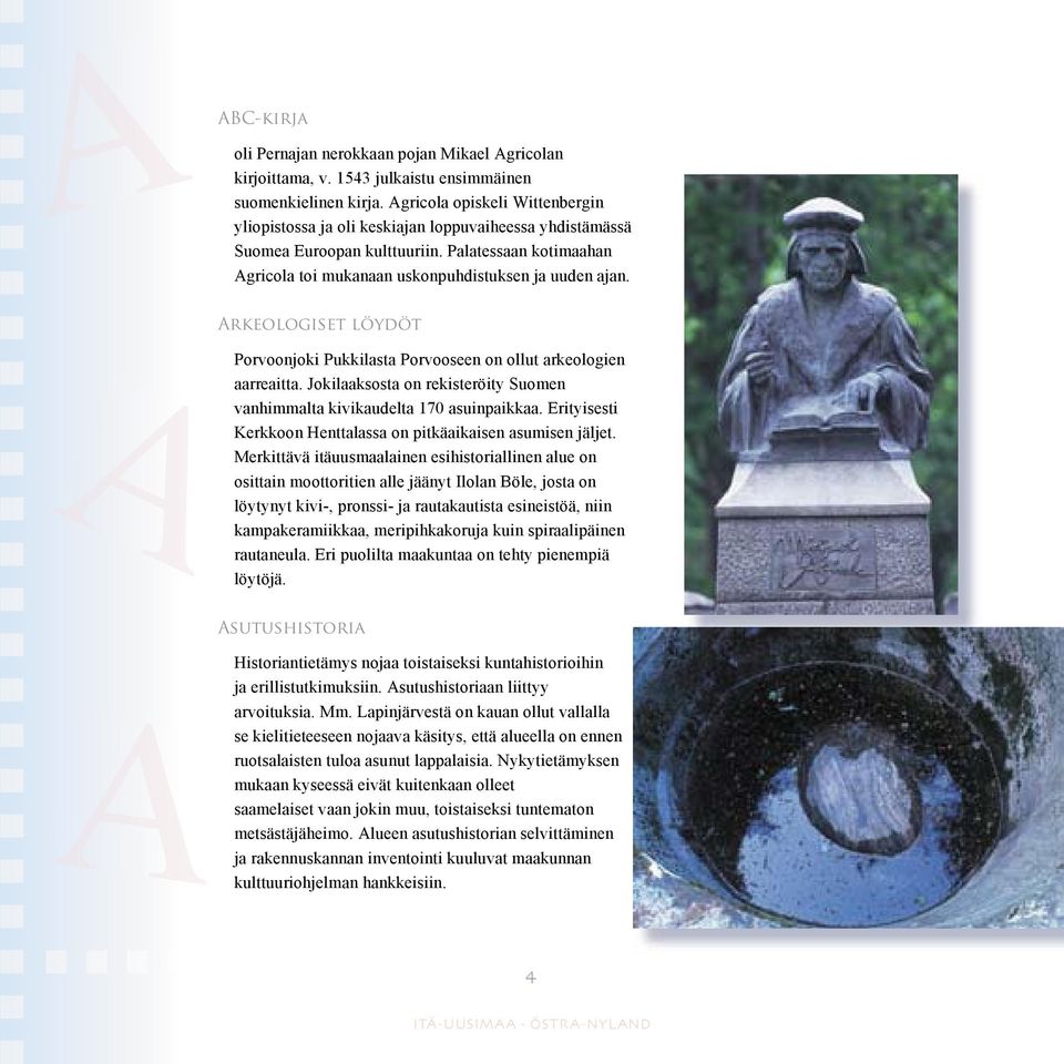 Arkeologiset löydöt A Porvoonjoki Pukkilasta Porvooseen on ollut arkeologien aarreaitta. Jokilaaksosta on rekisteröity Suomen vanhimmalta kivikaudelta 170 asuinpaikkaa.