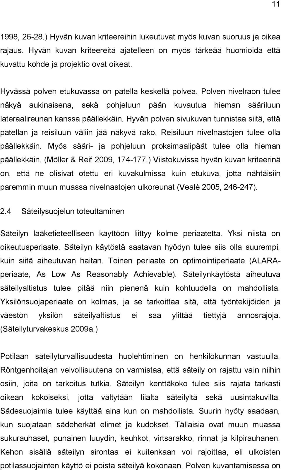 Hyvän polven sivukuvan tunnistaa siitä, että patellan ja reisiluun väliin jää näkyvä rako. Reisiluun nivelnastojen tulee olla päällekkäin.