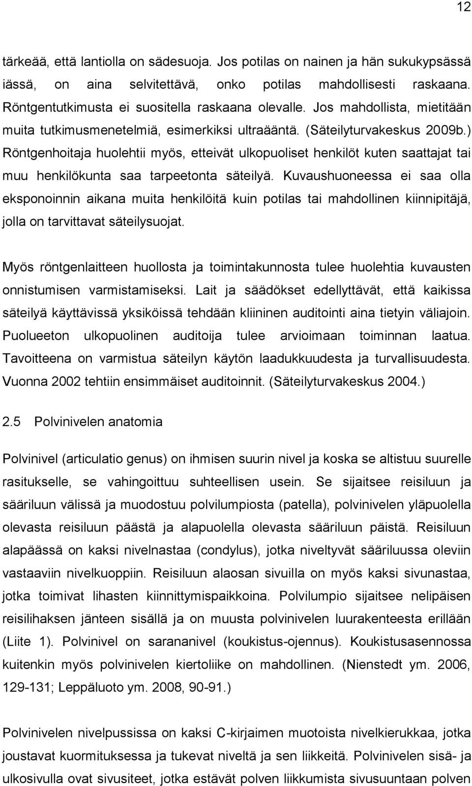) Röntgenhoitaja huolehtii myös, etteivät ulkopuoliset henkilöt kuten saattajat tai muu henkilökunta saa tarpeetonta säteilyä.