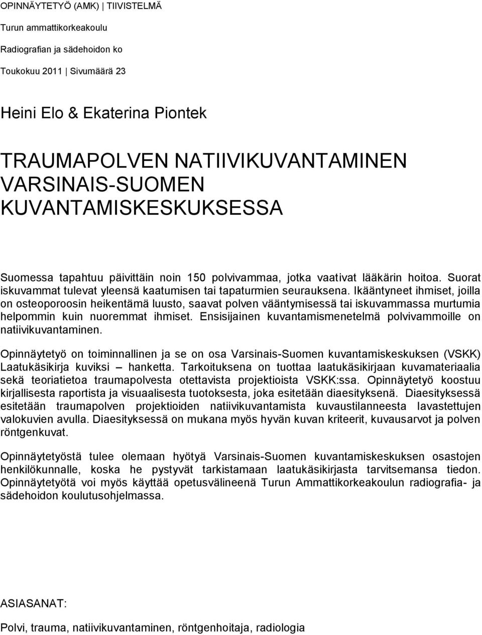 Ikääntyneet ihmiset, joilla on osteoporoosin heikentämä luusto, saavat polven vääntymisessä tai iskuvammassa murtumia helpommin kuin nuoremmat ihmiset.