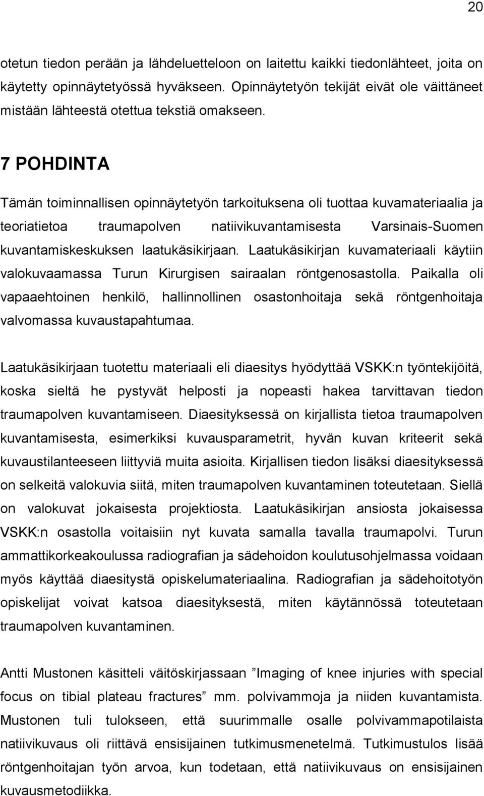7 POHDINTA Tämän toiminnallisen opinnäytetyön tarkoituksena oli tuottaa kuvamateriaalia ja teoriatietoa traumapolven natiivikuvantamisesta Varsinais-Suomen kuvantamiskeskuksen laatukäsikirjaan.