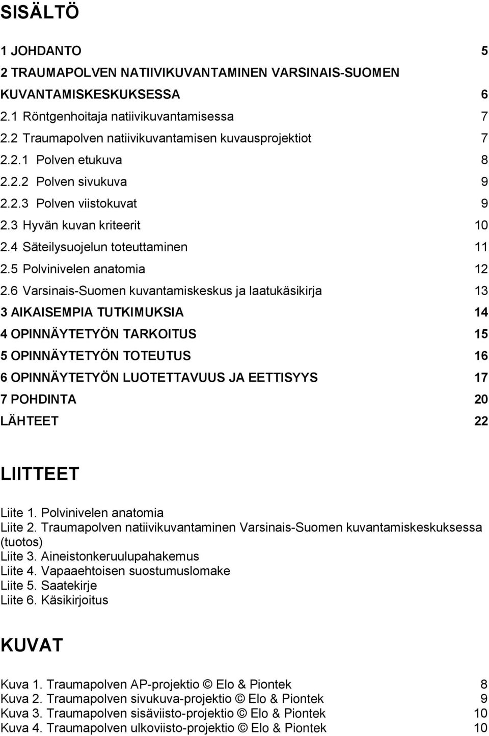 6 Varsinais-Suomen kuvantamiskeskus ja laatukäsikirja 13 3 AIKAISEMPIA TUTKIMUKSIA 14 4 OPINNÄYTETYÖN TARKOITUS 15 5 OPINNÄYTETYÖN TOTEUTUS 16 6 OPINNÄYTETYÖN LUOTETTAVUUS JA EETTISYYS 17 7 POHDINTA