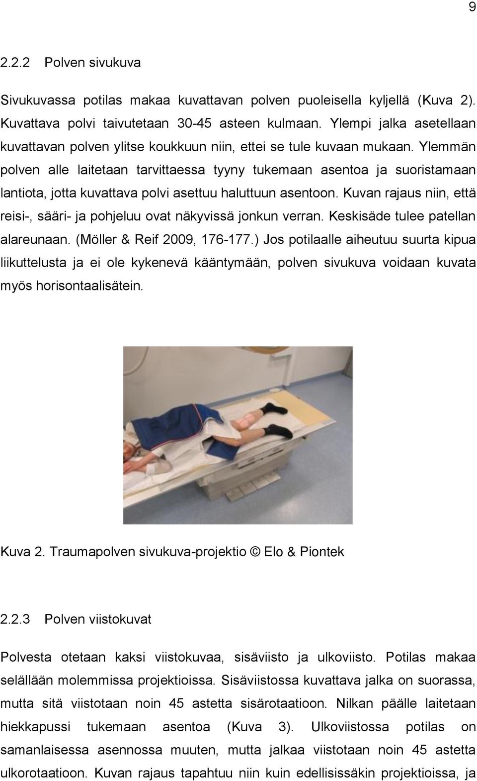 Ylemmän polven alle laitetaan tarvittaessa tyyny tukemaan asentoa ja suoristamaan lantiota, jotta kuvattava polvi asettuu haluttuun asentoon.
