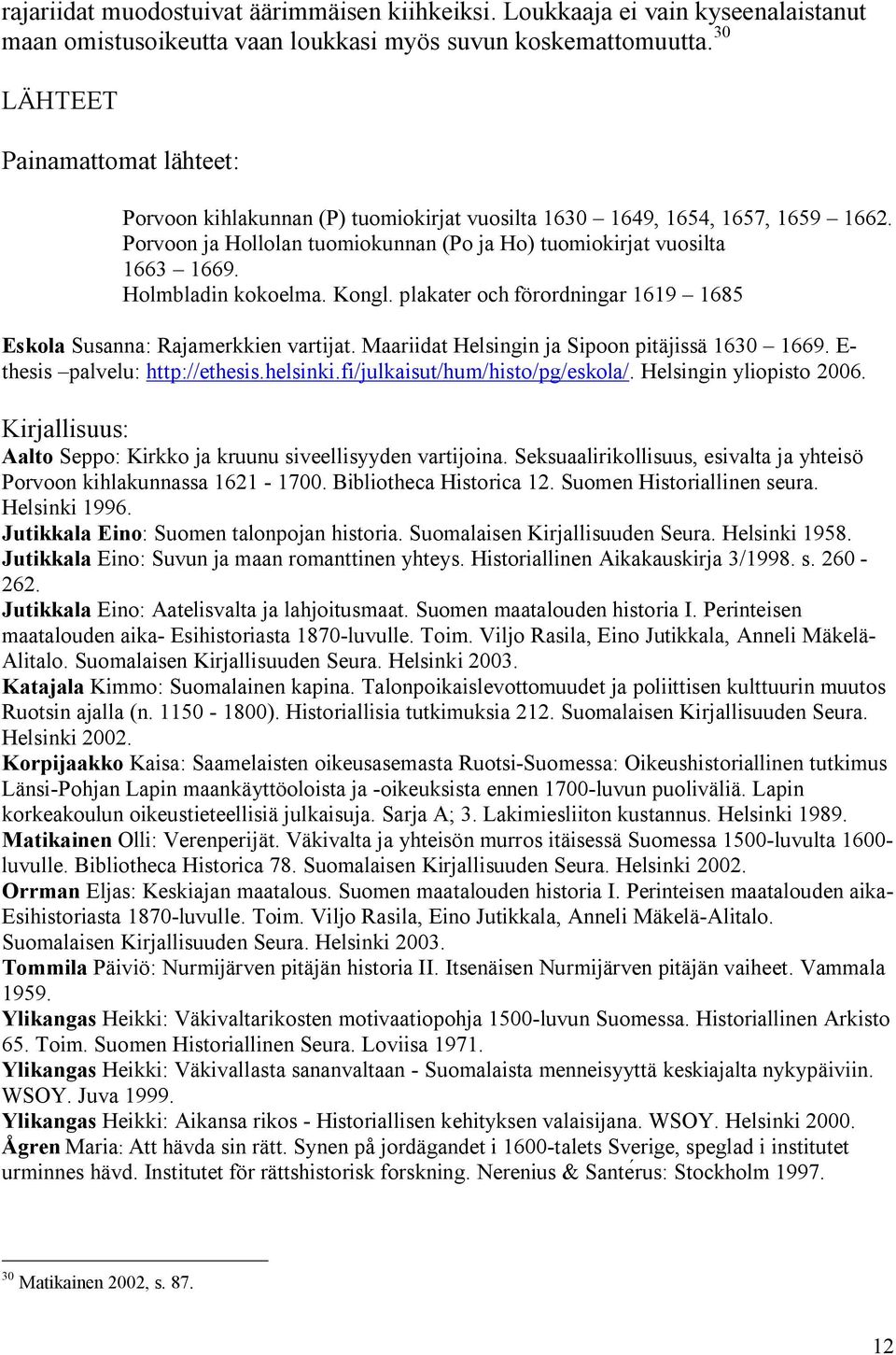 Holmbladin kokoelma. Kongl. plakater och förordningar 1619 1685 Eskola Susanna: Rajamerkkien vartijat. Maariidat Helsingin ja Sipoon pitäjissä 1630 1669. E- thesis palvelu: http://ethesis.helsinki.