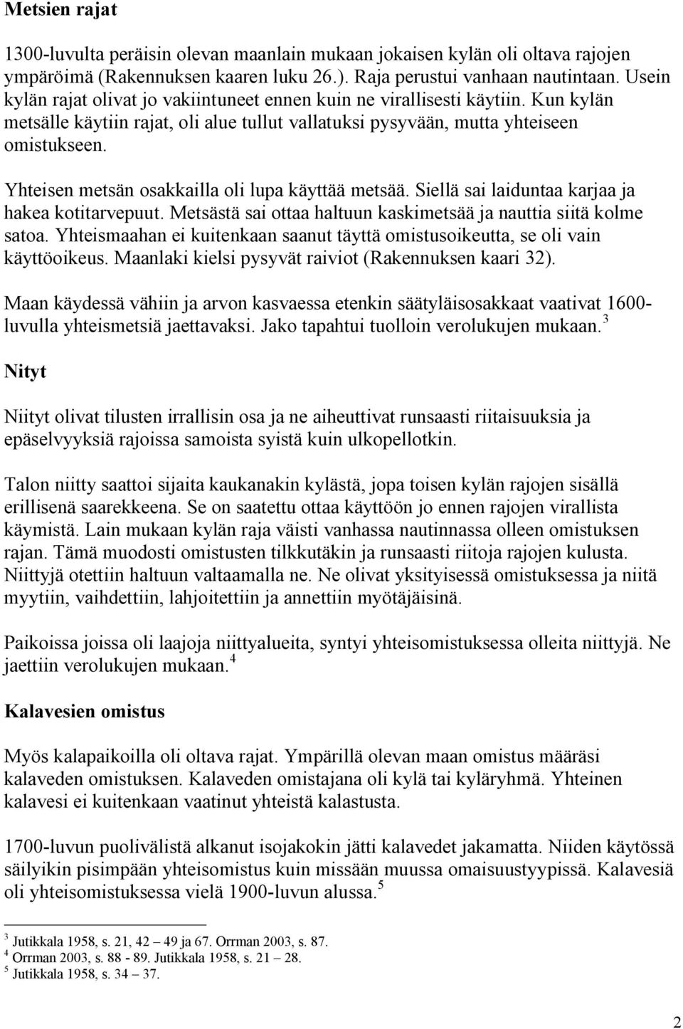 Yhteisen metsän osakkailla oli lupa käyttää metsää. Siellä sai laiduntaa karjaa ja hakea kotitarvepuut. Metsästä sai ottaa haltuun kaskimetsää ja nauttia siitä kolme satoa.