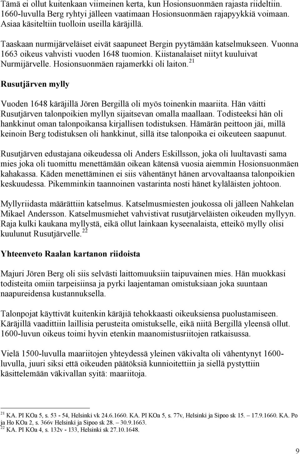 Kiistanalaiset niityt kuuluivat Nurmijärvelle. Hosionsuonmäen rajamerkki oli laiton. 21 Rusutjärven mylly Vuoden 1648 käräjillä Jören Bergillä oli myös toinenkin maariita.