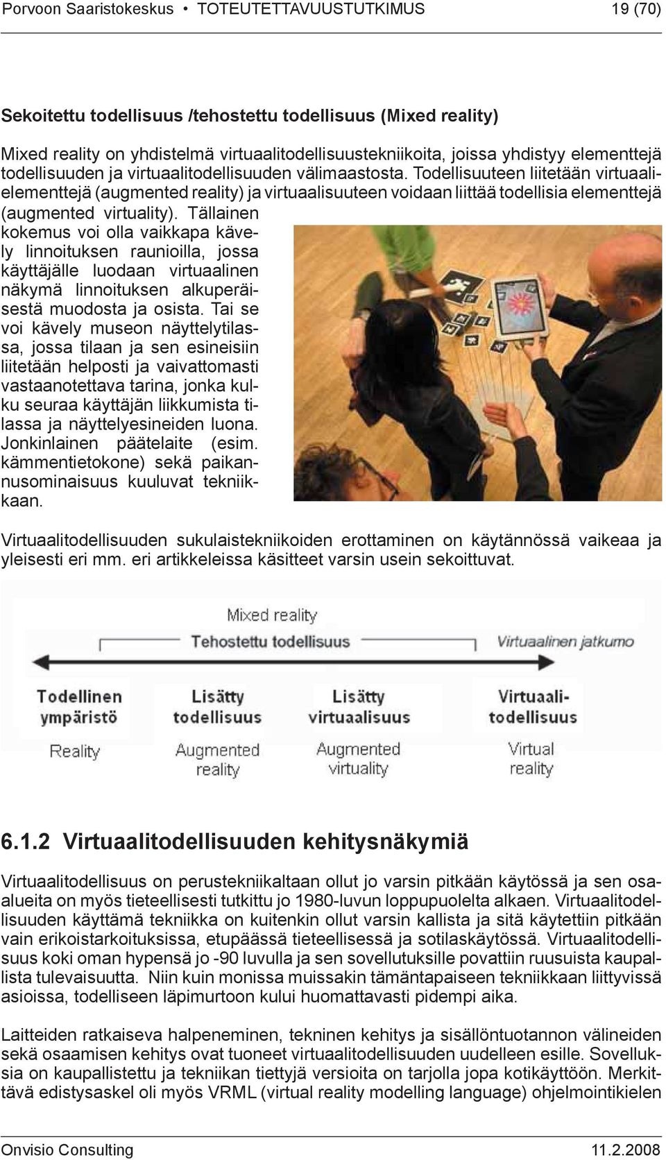 Todellisuuteen liitetään virtuaalielementtejä (augmented reality) ja virtuaalisuuteen voidaan liittää todellisia elementtejä (augmented virtuality).