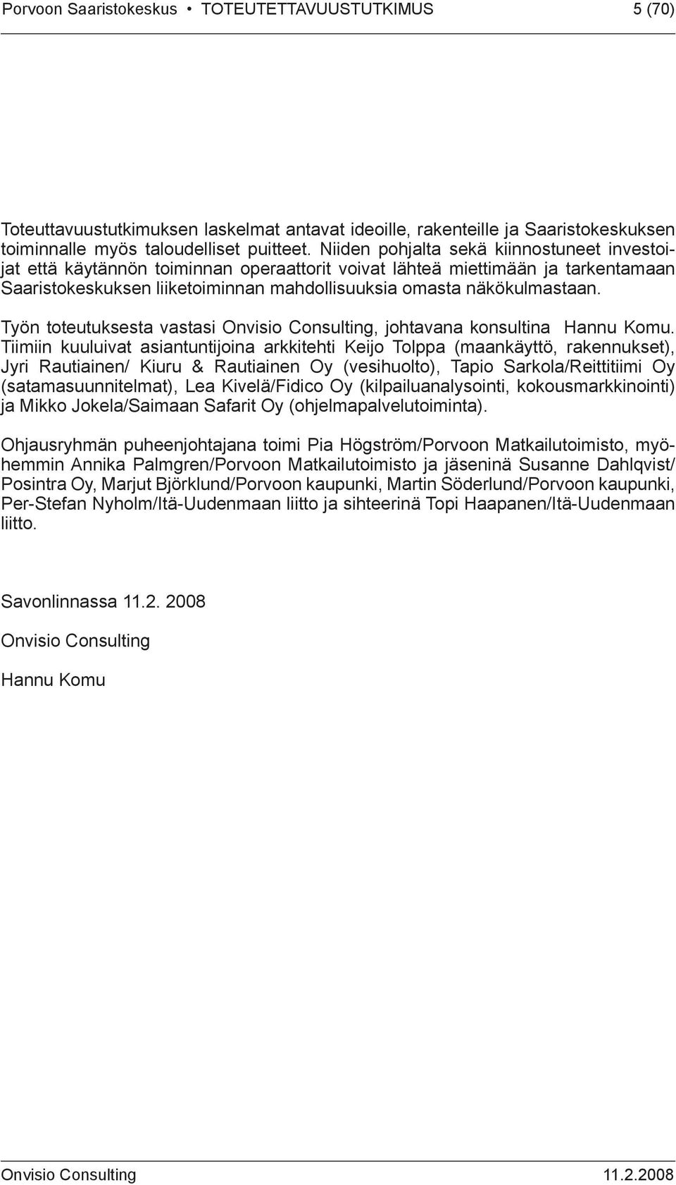 Työn toteutuksesta vastasi Onvisio Consulting, johtavana konsultina Hannu Komu.