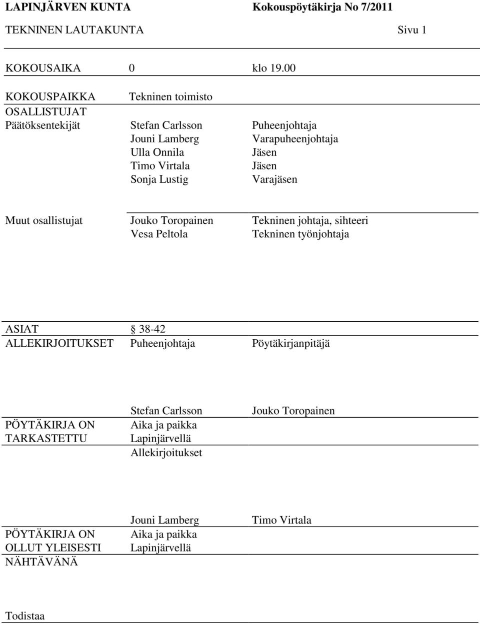 Varapuheenjohtaja Jäsen Jäsen Varajäsen Muut osallistujat Jouko Toropainen Vesa Peltola Tekninen johtaja, sihteeri Tekninen työnjohtaja ASIAT 38-42