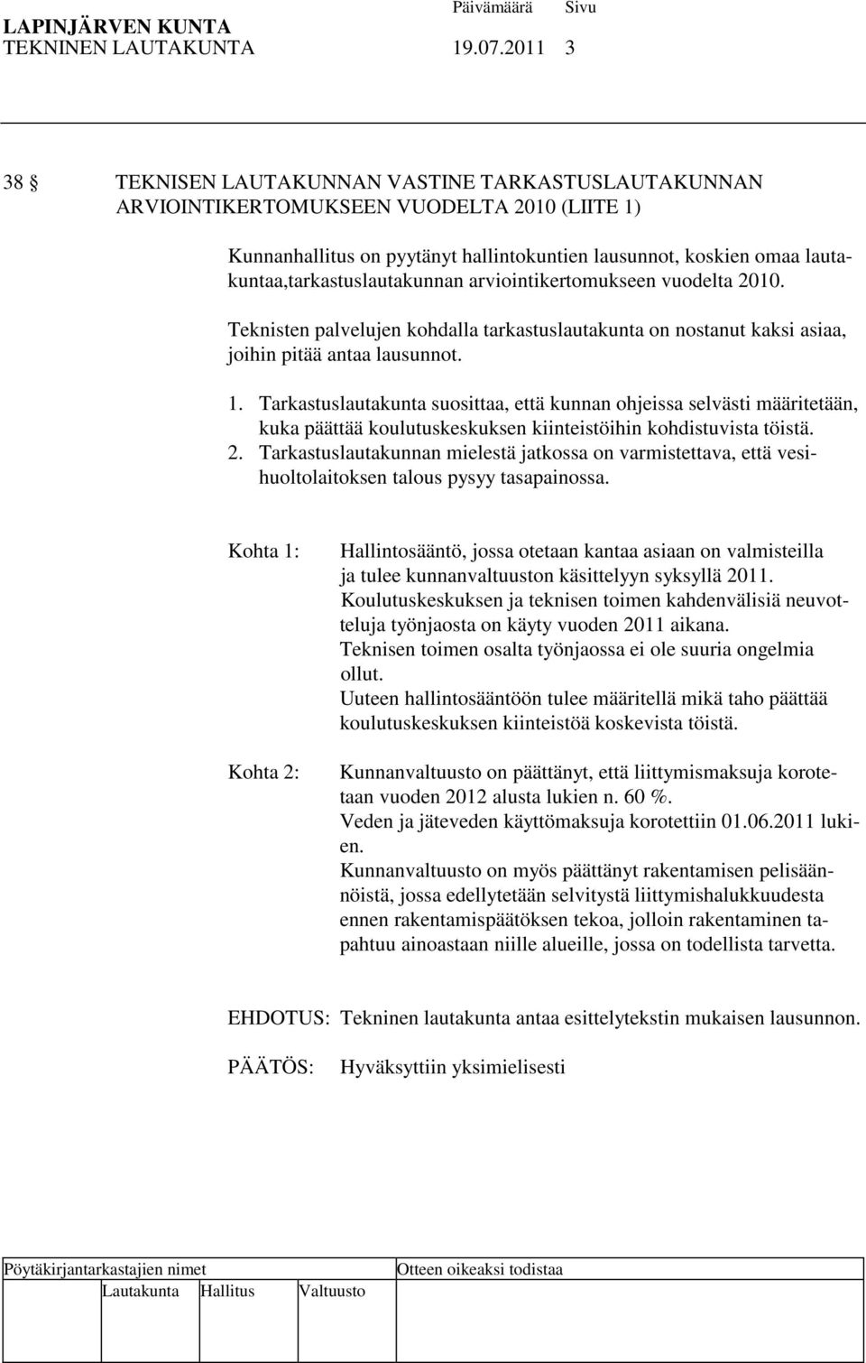 lautakuntaa,tarkastuslautakunnan arviointikertomukseen vuodelta 2010. Teknisten palvelujen kohdalla tarkastuslautakunta on nostanut kaksi asiaa, joihin pitää antaa lausunnot. 1.