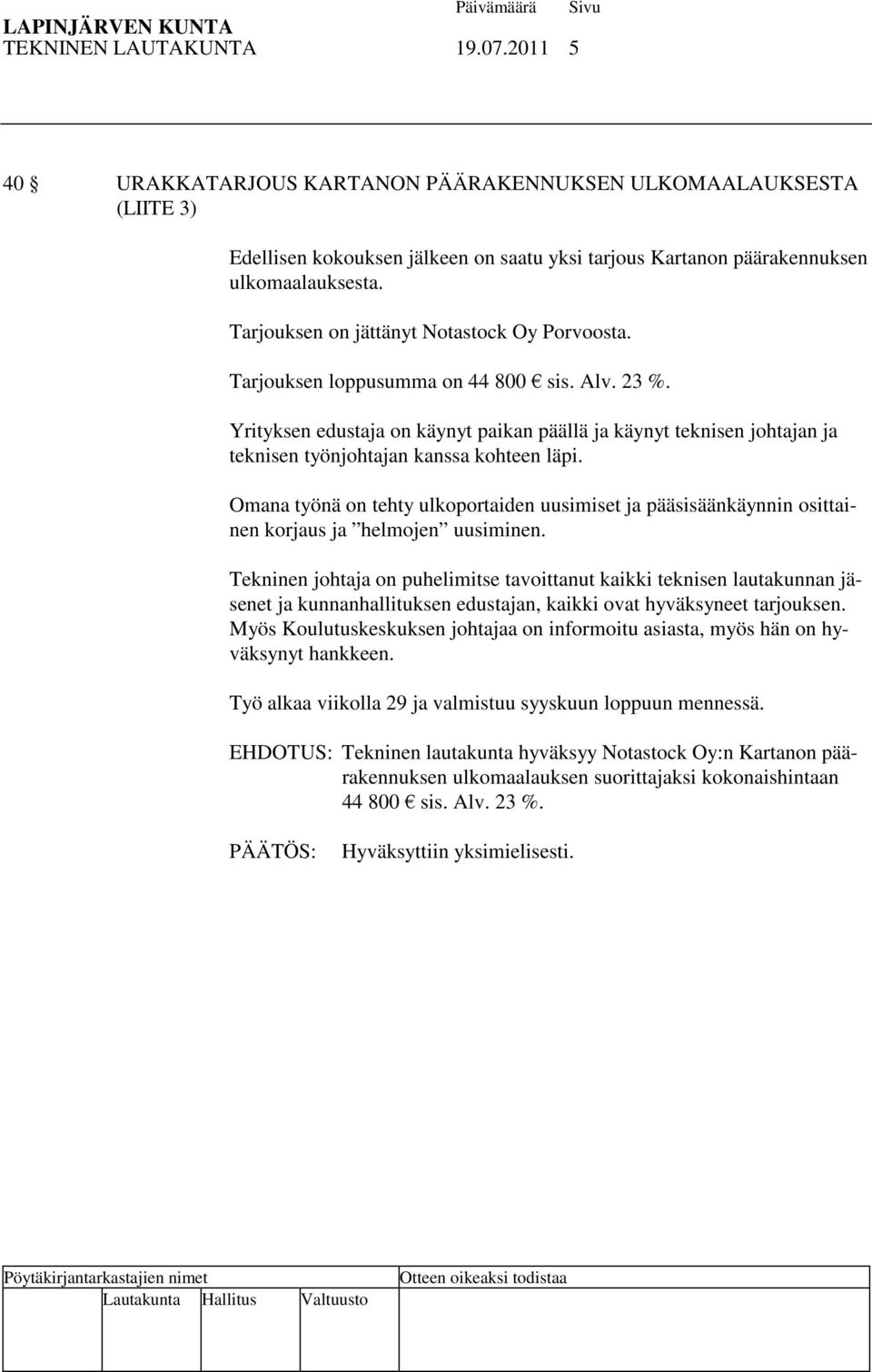 Yrityksen edustaja on käynyt paikan päällä ja käynyt teknisen johtajan ja teknisen työnjohtajan kanssa kohteen läpi.