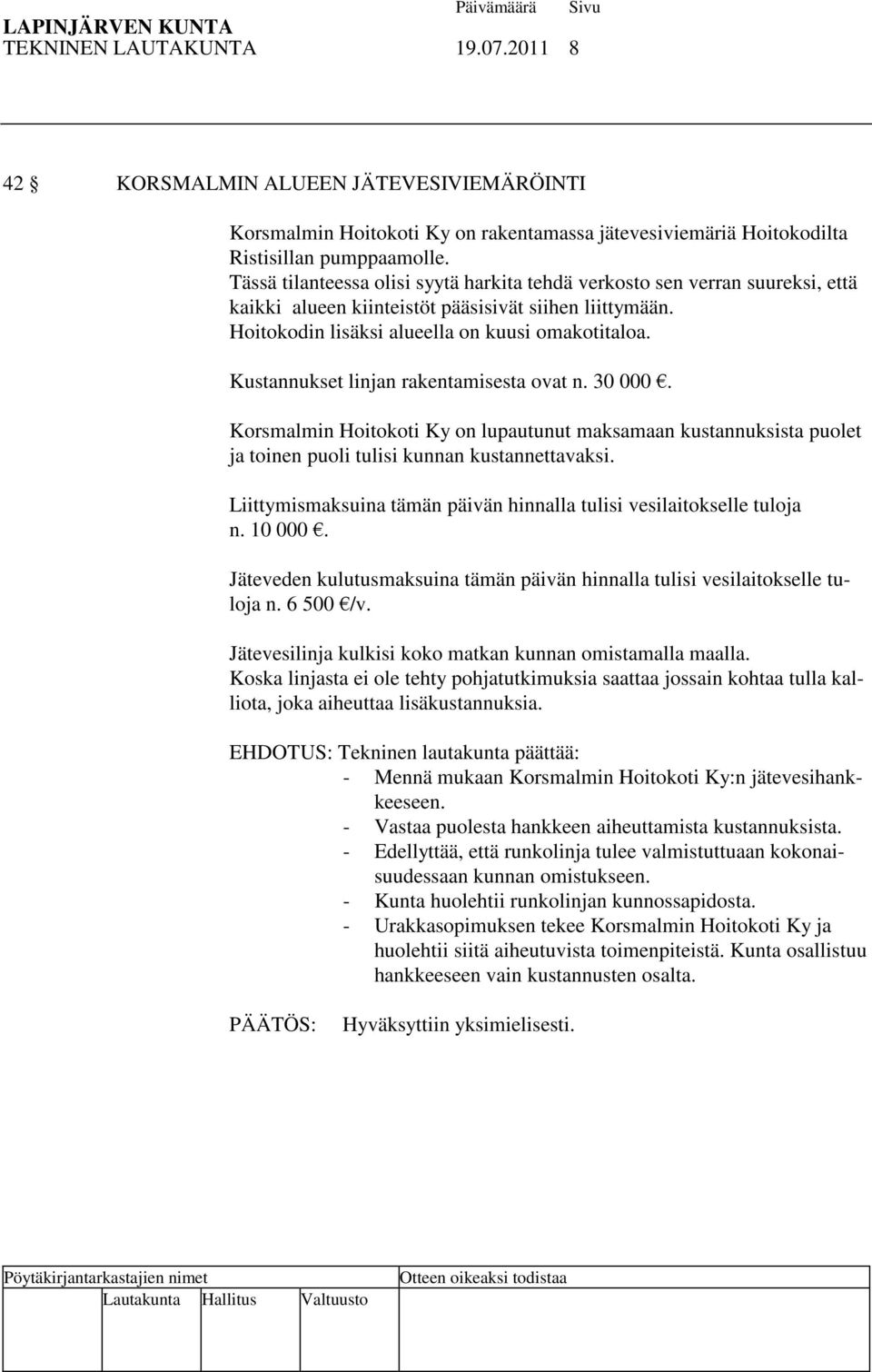 Kustannukset linjan rakentamisesta ovat n. 30 000. Korsmalmin Hoitokoti Ky on lupautunut maksamaan kustannuksista puolet ja toinen puoli tulisi kunnan kustannettavaksi.