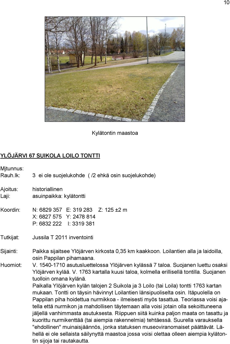 381 Tutkijat: Sijainti: Huomiot: Jussila T 2011 inventointi Paikka sijaitsee Ylöjärven kirkosta 0,35 km kaakkoon. Loilantien alla ja laidoilla, osin Pappilan pihamaana. V.