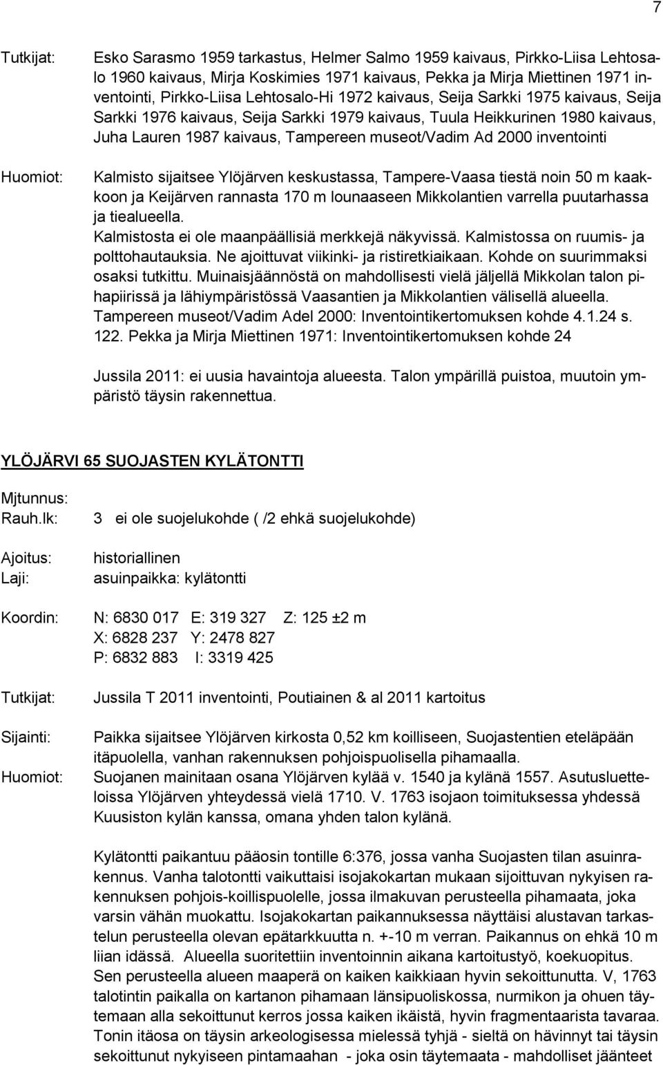 inventointi Kalmisto sijaitsee Ylöjärven keskustassa, Tampere-Vaasa tiestä noin 50 m kaakkoon ja Keijärven rannasta 170 m lounaaseen Mikkolantien varrella puutarhassa ja tiealueella.