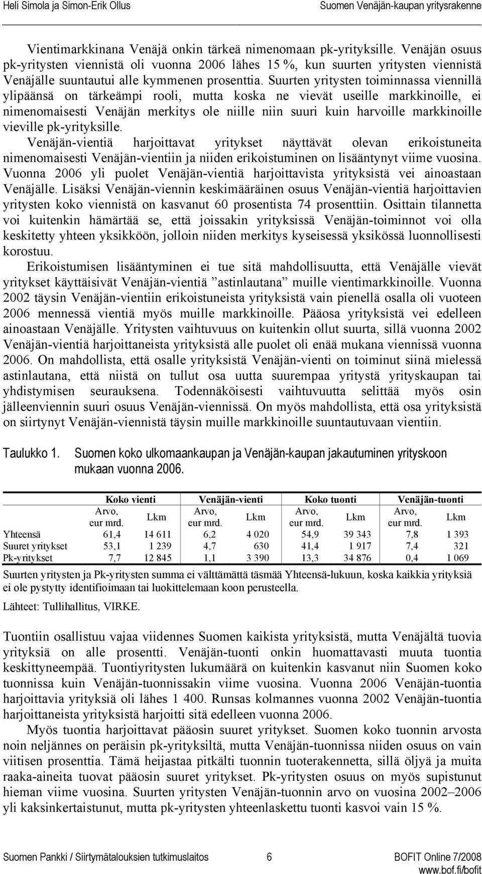 Suurten yritysten toiminnassa viennillä ylipäänsä on tärkeämpi rooli, mutta koska ne vievät useille markkinoille, ei nimenomaisesti Venäjän merkitys ole niille niin suuri kuin harvoille markkinoille