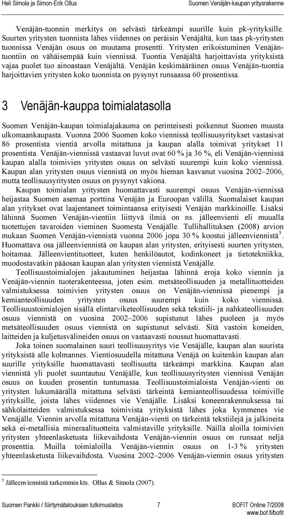 Yritysten erikoistuminen Venäjäntuontiin on vähäisempää kuin viennissä. Tuontia Venäjältä harjoittavista yrityksistä vajaa puolet tuo ainoastaan Venäjältä.