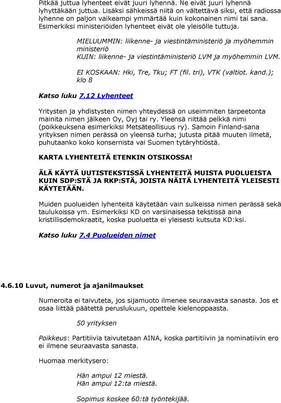 MIELUUMMIN: liikenne- ja viestintäministeriö ja myöhemmin ministeriö KUIN: liikenne- ja viestintäministeriö LVM ja myöhemmin LVM. EI KOSKAAN: Hki, Tre, Tku; FT (fil. tri), VTK (valtiot. kand.