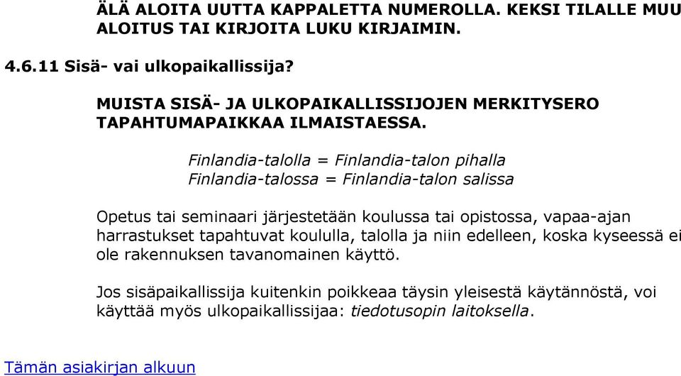 Finlandia-talolla = Finlandia-talon pihalla Finlandia-talossa = Finlandia-talon salissa Opetus tai seminaari järjestetään koulussa tai opistossa, vapaa-ajan