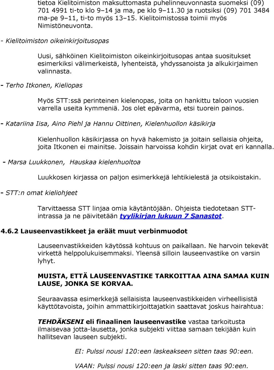 - Kielitoimiston oikeinkirjoitusopas Uusi, sähköinen Kielitoimiston oikeinkirjoitusopas antaa suositukset esimerkiksi välimerkeistä, lyhenteistä, yhdyssanoista ja alkukirjaimen valinnasta.