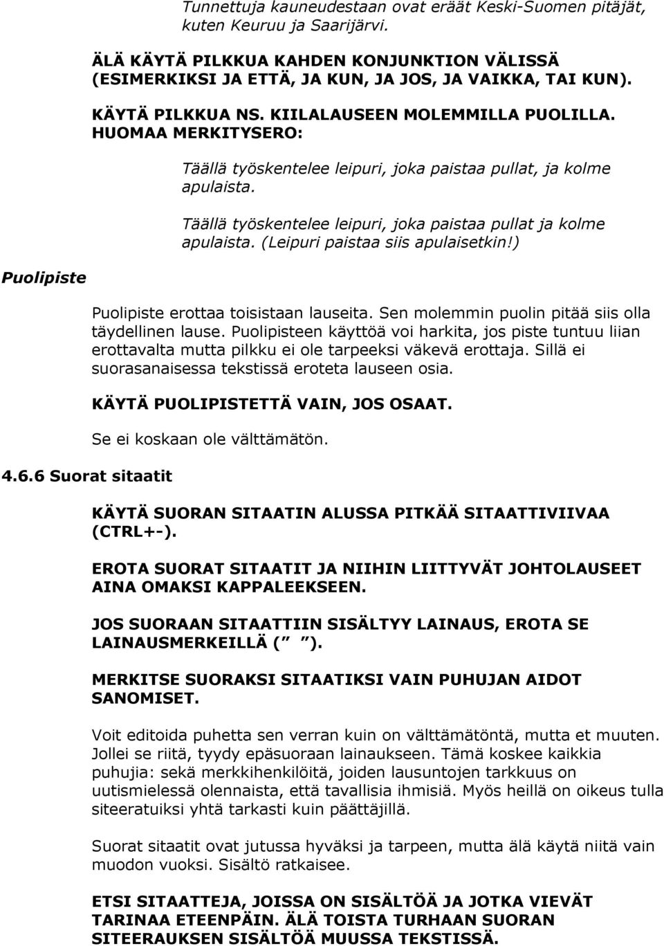 Täällä työskentelee leipuri, joka paistaa pullat ja kolme apulaista. (Leipuri paistaa siis apulaisetkin!) Puolipiste 4.6.6 Suorat sitaatit Puolipiste erottaa toisistaan lauseita.