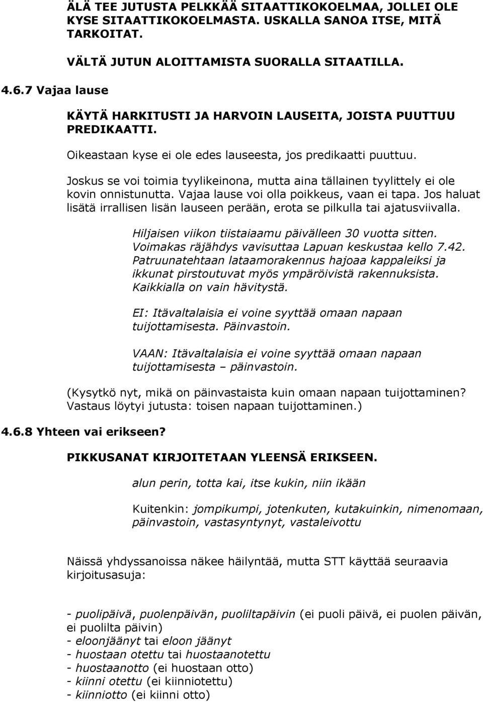 Joskus se voi toimia tyylikeinona, mutta aina tällainen tyylittely ei ole kovin onnistunutta. Vajaa lause voi olla poikkeus, vaan ei tapa.