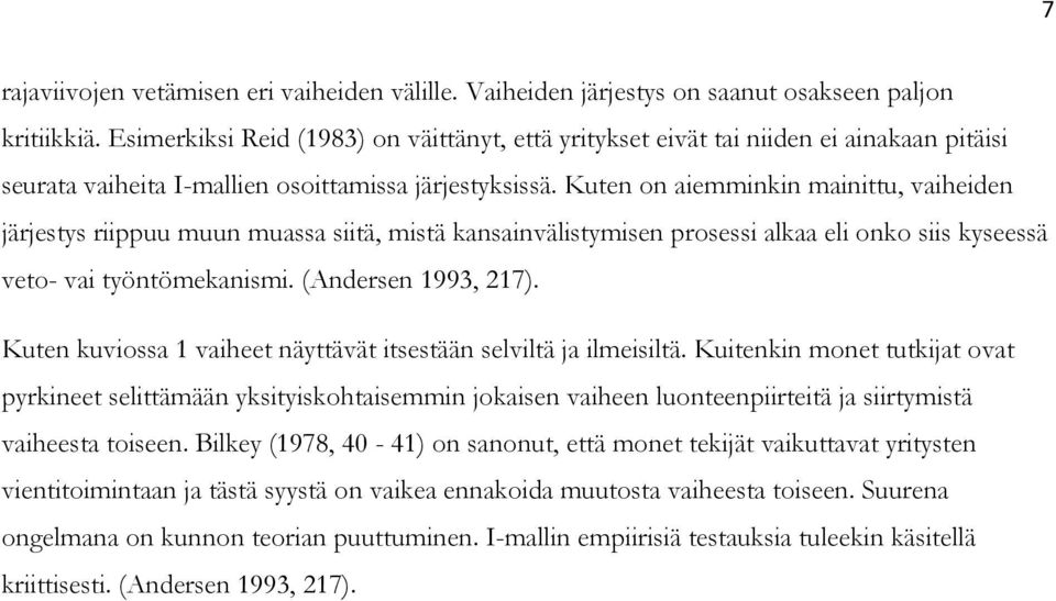 Kuten on aiemminkin mainittu, vaiheiden järjestys riippuu muun muassa siitä, mistä kansainvälistymisen prosessi alkaa eli onko siis kyseessä veto- vai työntömekanismi. (Andersen 1993, 217).