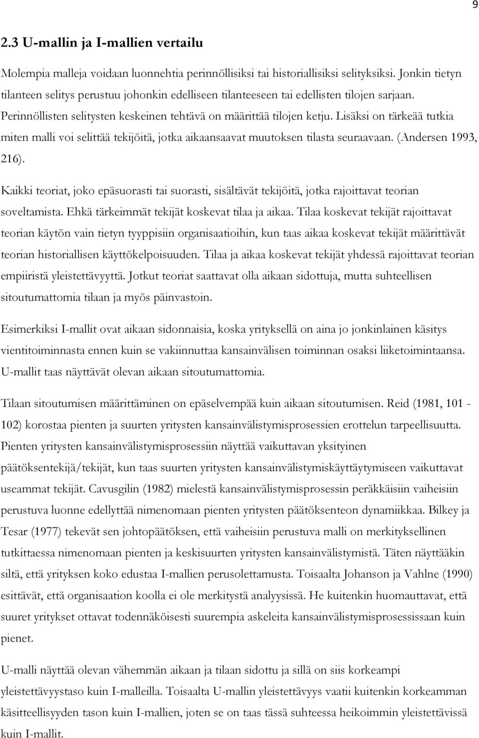 Lisäksi on tärkeää tutkia miten malli voi selittää tekijöitä, jotka aikaansaavat muutoksen tilasta seuraavaan. (Andersen 1993, 216).