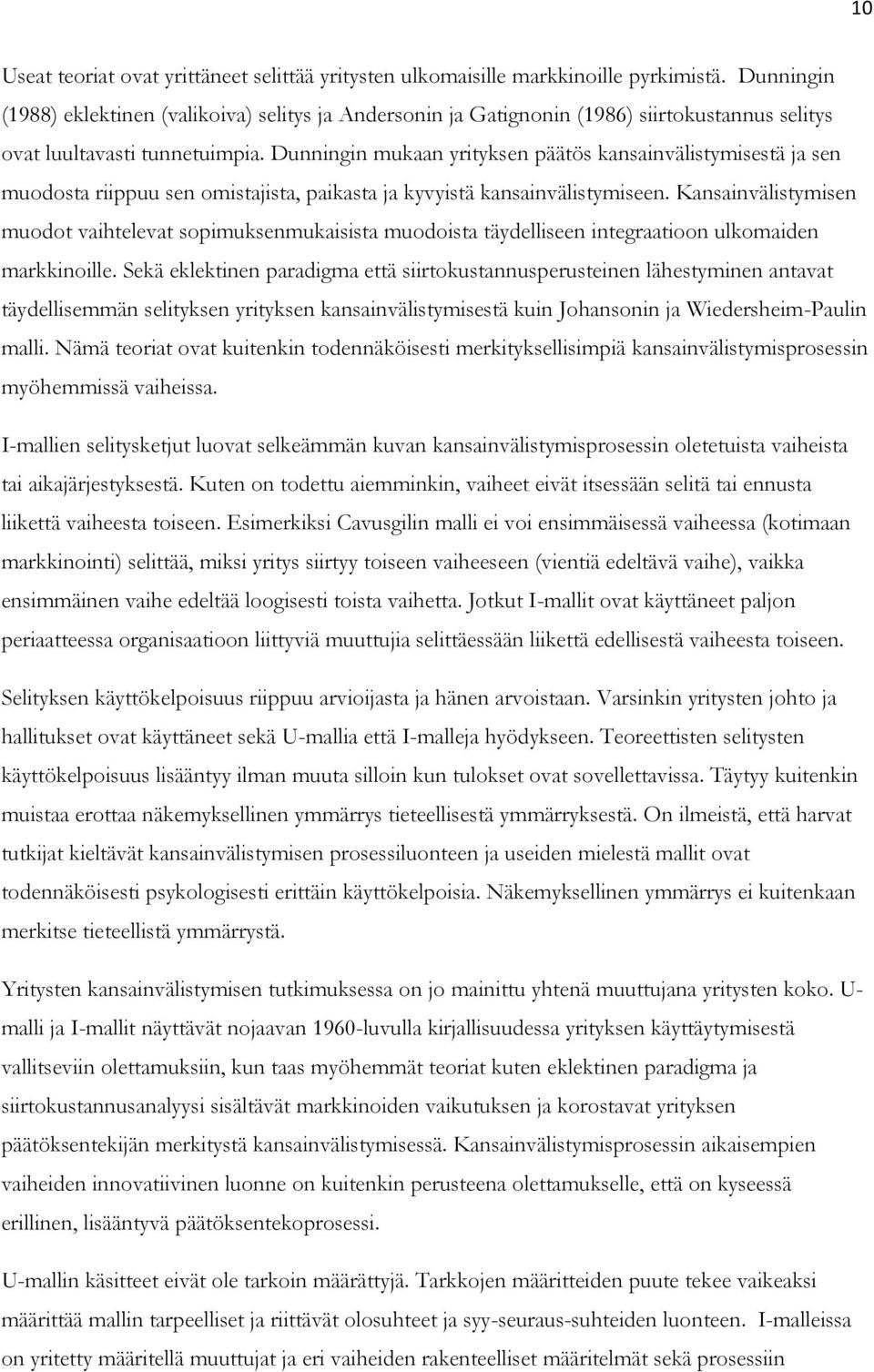 Dunningin mukaan yrityksen päätös kansainvälistymisestä ja sen muodosta riippuu sen omistajista, paikasta ja kyvyistä kansainvälistymiseen.