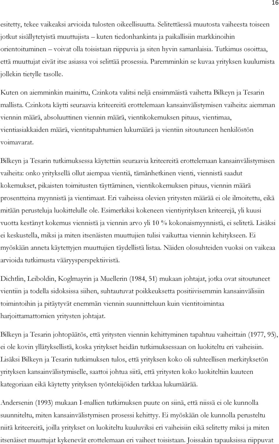 samanlaisia. Tutkimus osoittaa, että muuttujat eivät itse asiassa voi selittää prosessia. Paremminkin se kuvaa yrityksen kuulumista jollekin tietylle tasolle.