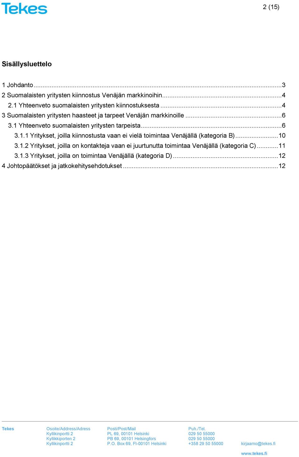 .. 10 3.1.2 Yritykset, joilla on kontakteja vaan ei juurtunutta toimintaa Venäjällä (kategoria C)... 11 3.1.3 Yritykset, joilla on toimintaa Venäjällä (kategoria D).