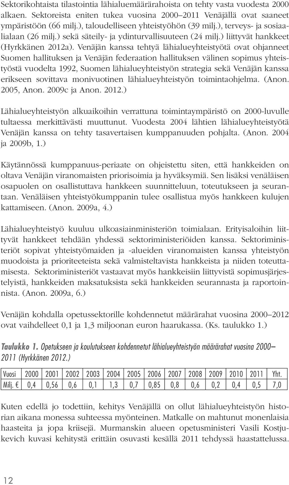 Venäjän kanssa tehtyä lähialueyhteistyötä ovat ohjanneet Suomen hallituksen ja Venäjän federaation hallituksen välinen sopimus yhteistyöstä vuodelta 1992, Suomen lähialueyhteistyön strategia sekä