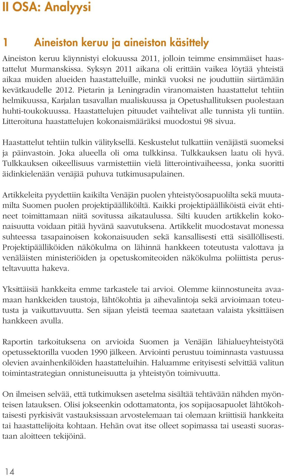 Pietarin ja Leningradin viranomaisten haastattelut tehtiin helmikuussa, Karjalan tasavallan maaliskuussa ja Opetushallituksen puolestaan huhti-toukokuussa.