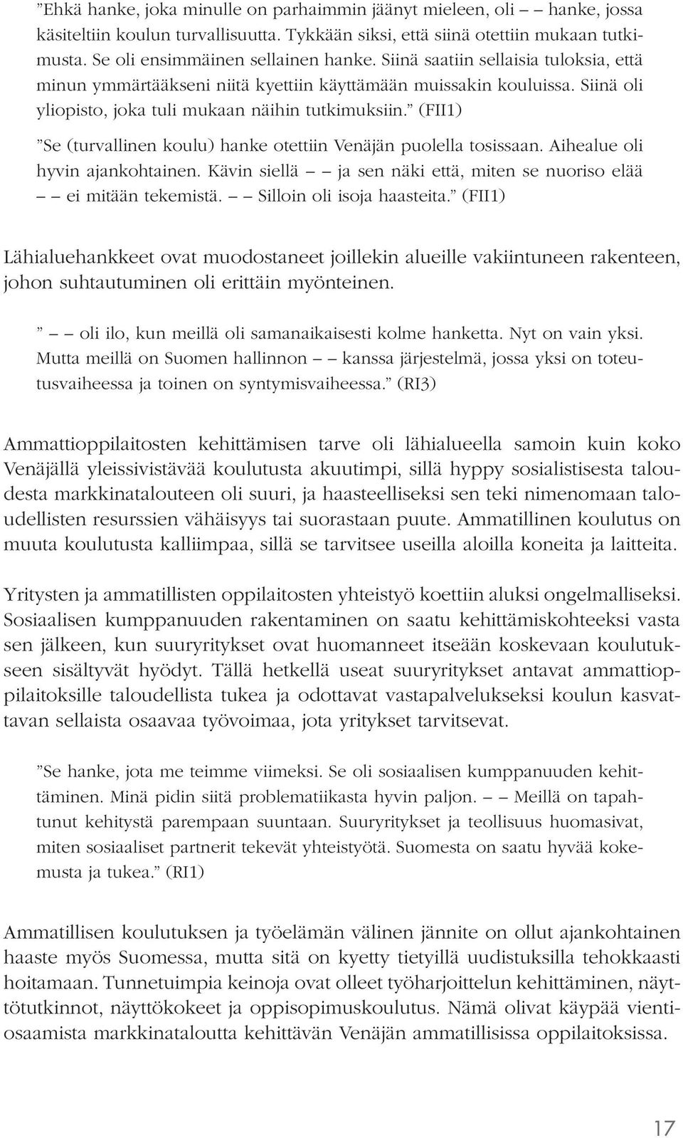 (FII1) Se (turvallinen koulu) hanke otettiin Venäjän puolella tosissaan. Aihealue oli hyvin ajankohtainen. Kävin siellä ja sen näki että, miten se nuoriso elää ei mitään tekemistä.