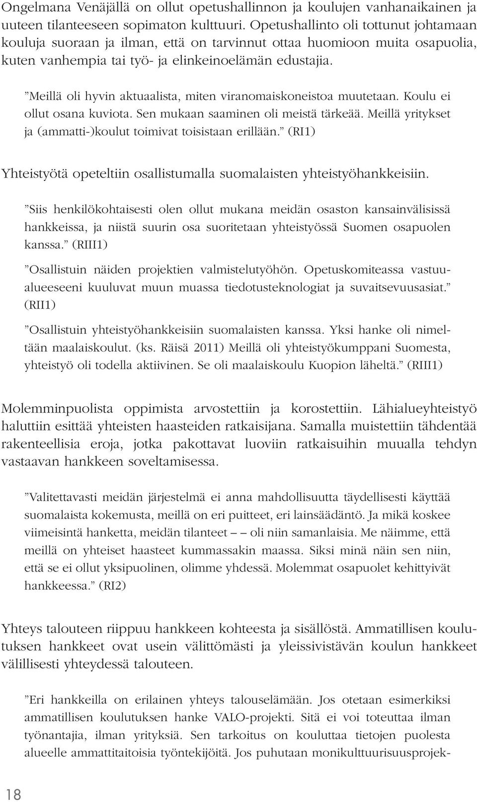 Meillä oli hyvin aktuaalista, miten viranomaiskoneistoa muutetaan. Koulu ei ollut osana kuviota. Sen mukaan saaminen oli meistä tärkeää.