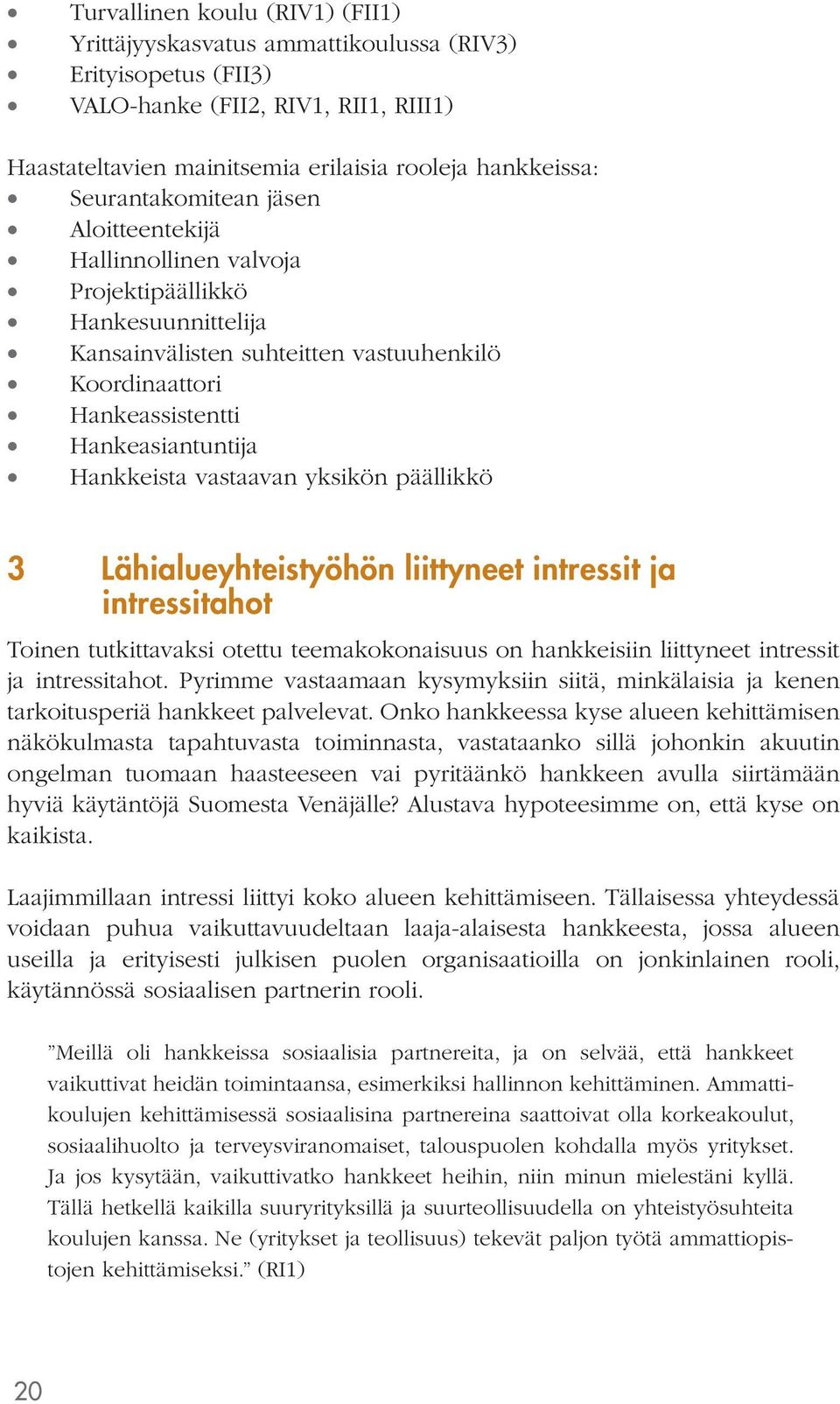 Hankkeista vastaavan yksikön päällikkö 3 Lähialueyhteistyöhön liittyneet intressit ja intressitahot Toinen tutkittavaksi otettu teemakokonaisuus on hankkeisiin liittyneet intressit ja intressitahot.