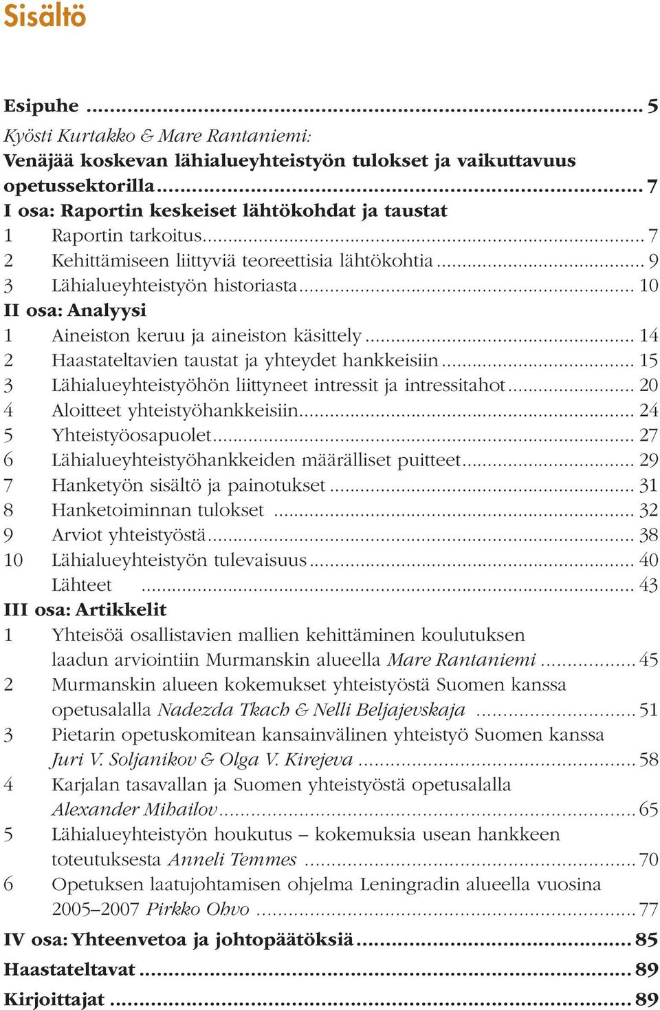 .. 10 II osa: Analyysi 1 Aineiston keruu ja aineiston käsittely... 14 2 Haastateltavien taustat ja yhteydet hankkeisiin... 15 3 Lähialueyhteistyöhön liittyneet intressit ja intressitahot.