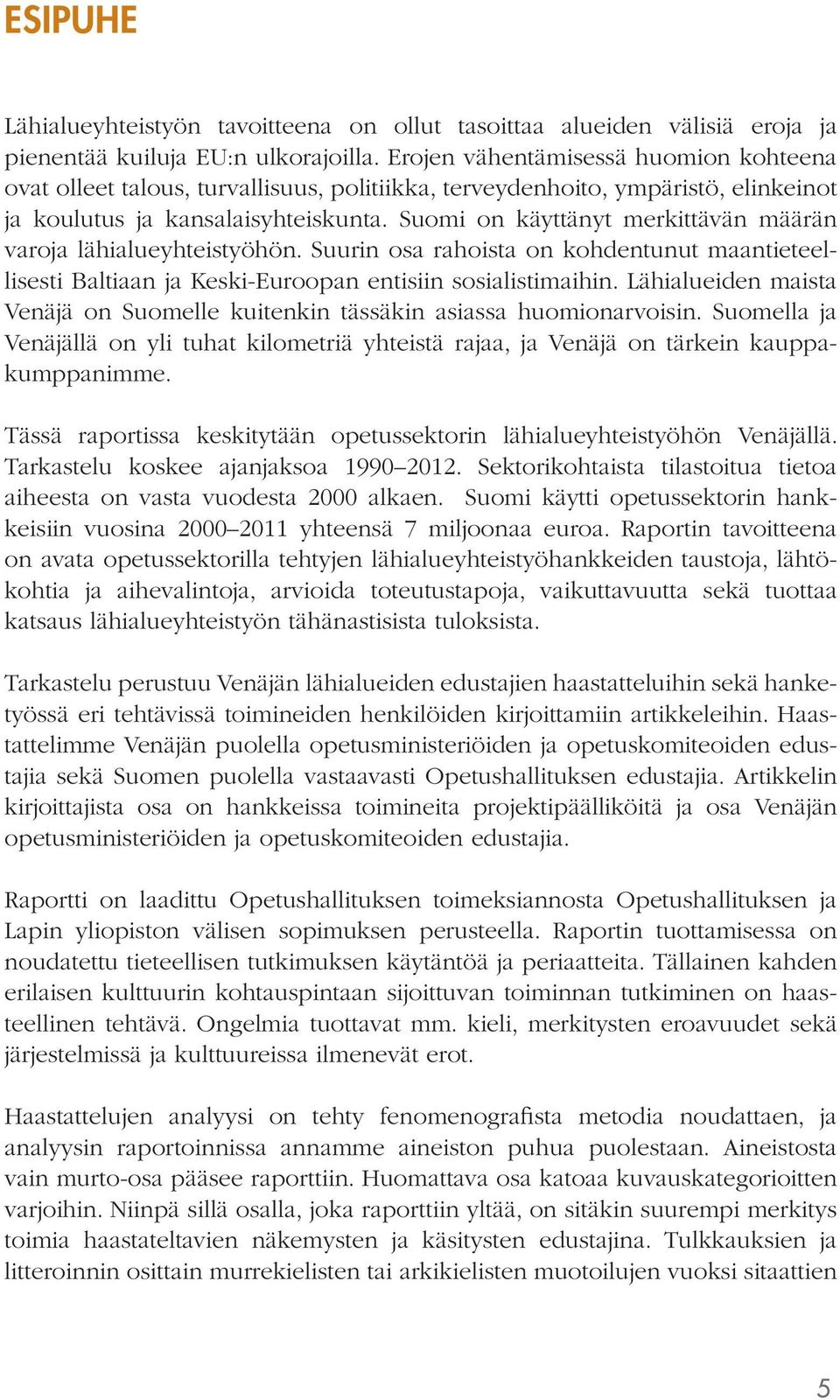 Suomi on käyttänyt merkittävän määrän varoja lähialueyhteistyöhön. Suurin osa rahoista on kohdentunut maantieteellisesti Baltiaan ja Keski-Euroopan entisiin sosialistimaihin.