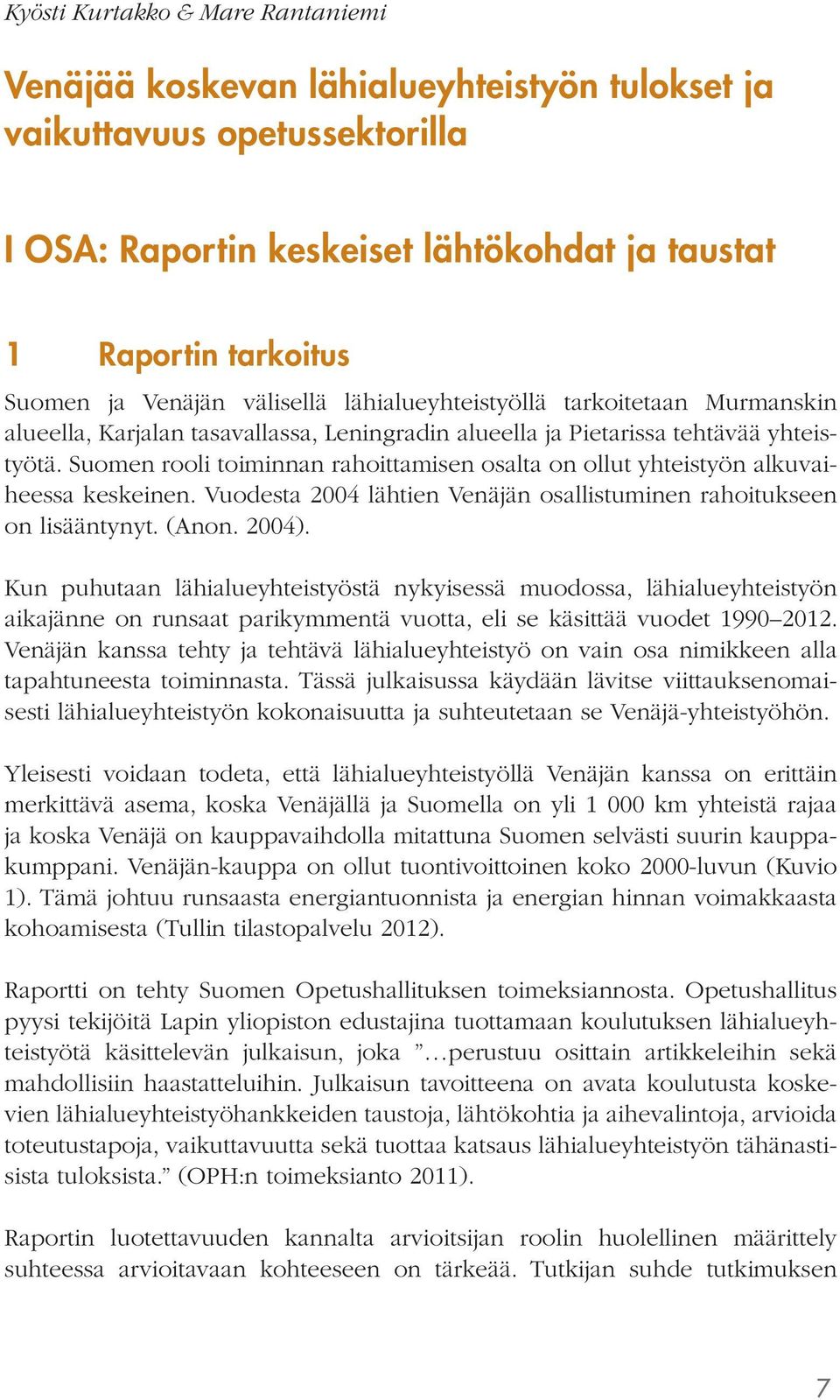 Suomen rooli toiminnan rahoittamisen osalta on ollut yhteistyön alkuvaiheessa keskeinen. Vuodesta 2004 lähtien Venäjän osallistuminen rahoitukseen on lisääntynyt. (Anon. 2004).