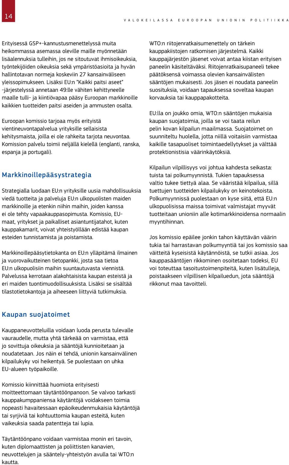 Lisäksi EU:n Kaikki paitsi aseet -järjestelyssä annetaan 49:lle vähiten kehittyneelle maalle tulli- ja kiintiövapaa pääsy Euroopan markkinoille kaikkien tuotteiden paitsi aseiden ja ammusten osalta.