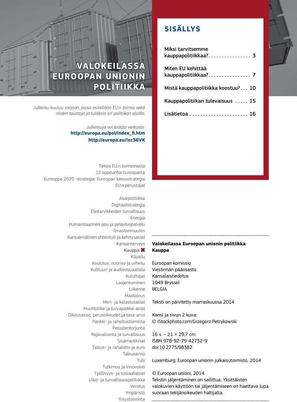 eu/pol/index_fi.htm http://europa.eu/!xc36vk Tietoa EU:n toiminnasta 12 oppituntia Euroopasta Eurooppa 2020 -strategia: Euroopan kasvustrategia EU:n perustajat Aluepolitiikka Digitaalistrategia