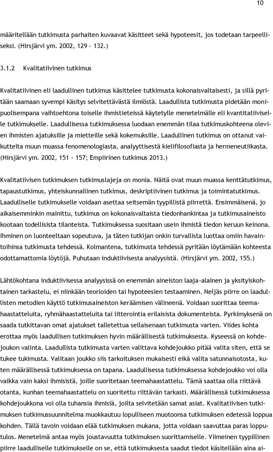 Laadullisessa tutkimuksessa luodaan enemmän tilaa tutkimuskohteena olevien ihmisten ajatuksille ja mietteille sekä kokemuksille.