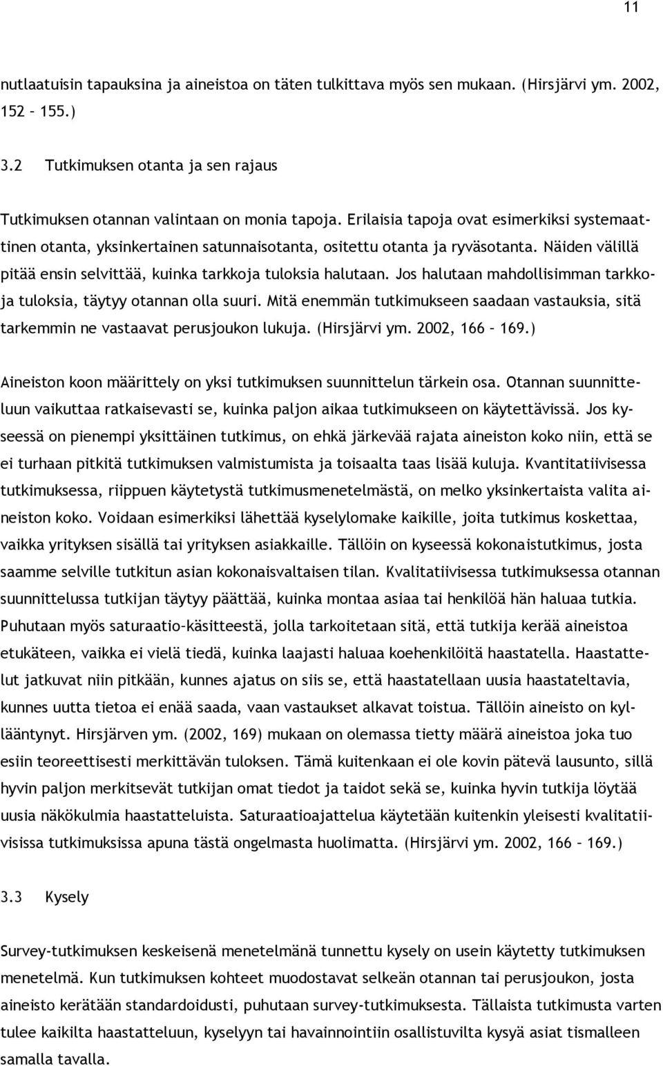 Jos halutaan mahdollisimman tarkkoja tuloksia, täytyy otannan olla suuri. Mitä enemmän tutkimukseen saadaan vastauksia, sitä tarkemmin ne vastaavat perusjoukon lukuja. (Hirsjärvi ym. 2002, 166 169.