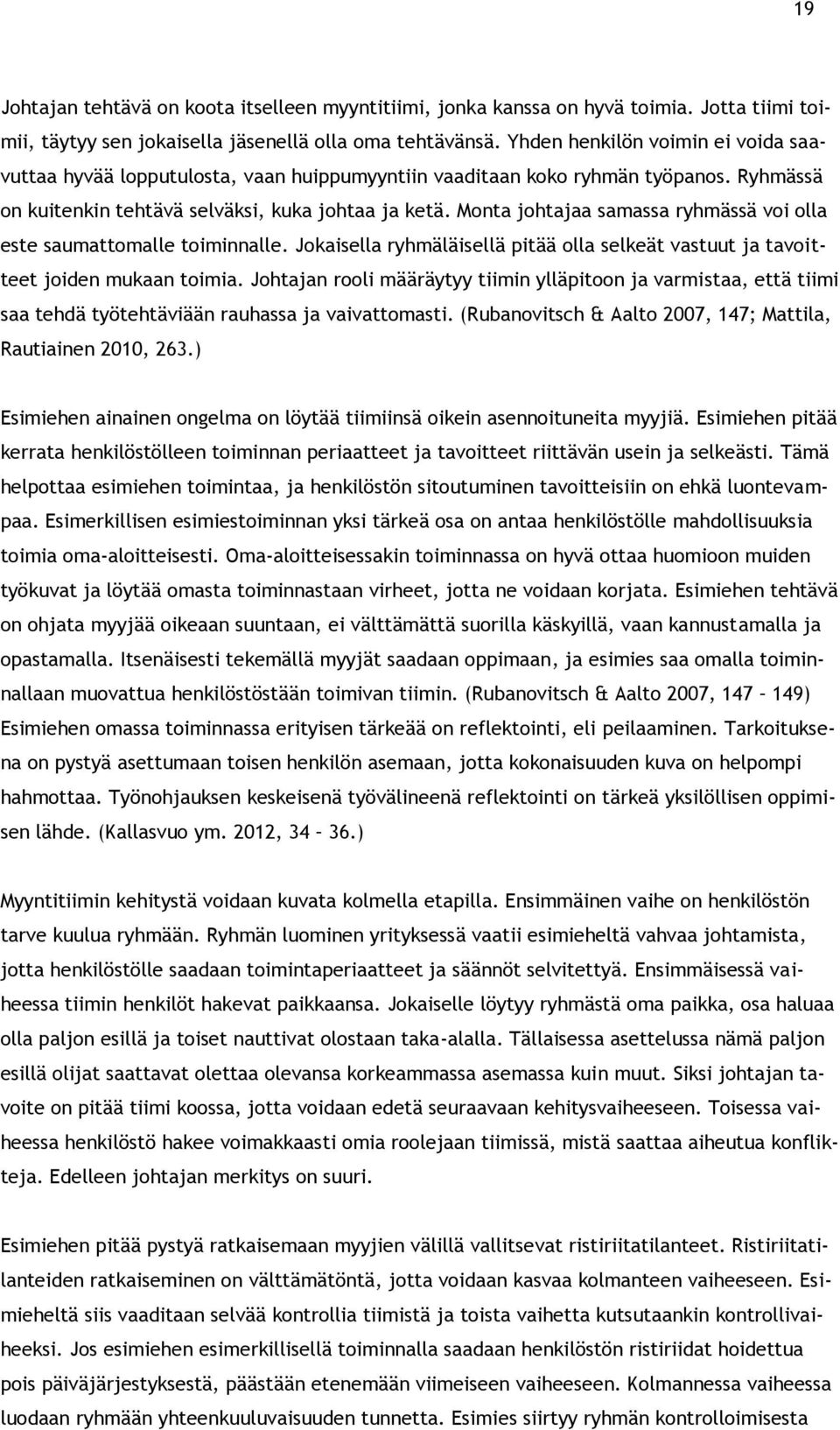 Monta johtajaa samassa ryhmässä voi olla este saumattomalle toiminnalle. Jokaisella ryhmäläisellä pitää olla selkeät vastuut ja tavoitteet joiden mukaan toimia.