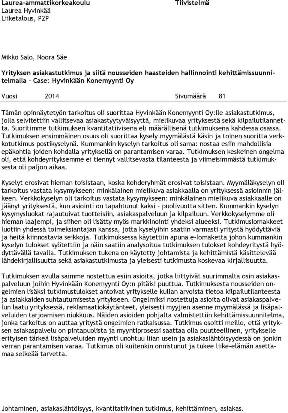 mielikuvaa yrityksestä sekä kilpailutilannetta. Suoritimme tutkimuksen kvantitatiivisena eli määrällisenä tutkimuksena kahdessa osassa.