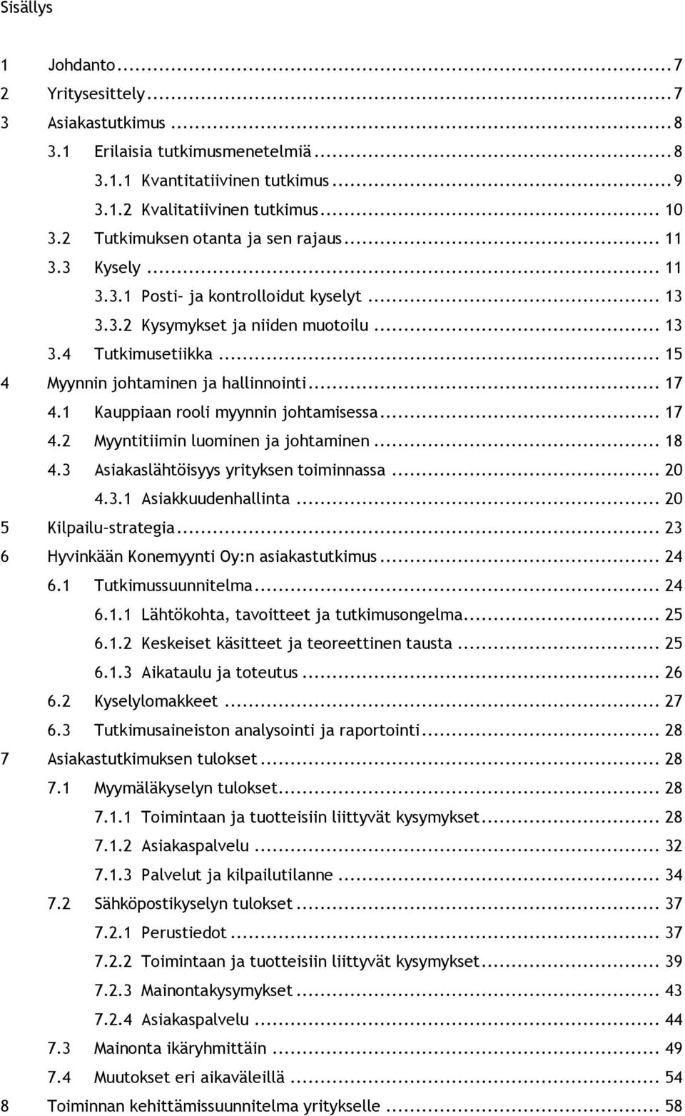 .. 15 4 Myynnin johtaminen ja hallinnointi... 17 4.1 Kauppiaan rooli myynnin johtamisessa... 17 4.2 Myyntitiimin luominen ja johtaminen... 18 4.3 Asiakaslähtöisyys yrityksen toiminnassa... 20 4.3.1 Asiakkuudenhallinta.