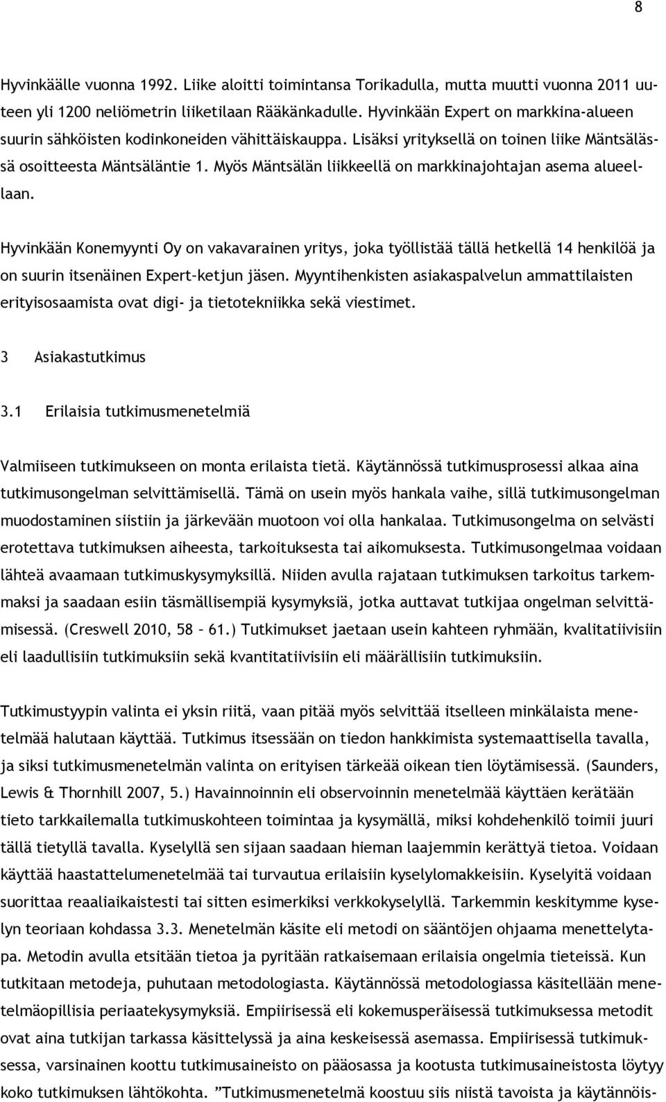 Myös Mäntsälän liikkeellä on markkinajohtajan asema alueellaan. Hyvinkään Konemyynti Oy on vakavarainen yritys, joka työllistää tällä hetkellä 14 henkilöä ja on suurin itsenäinen Expert ketjun jäsen.