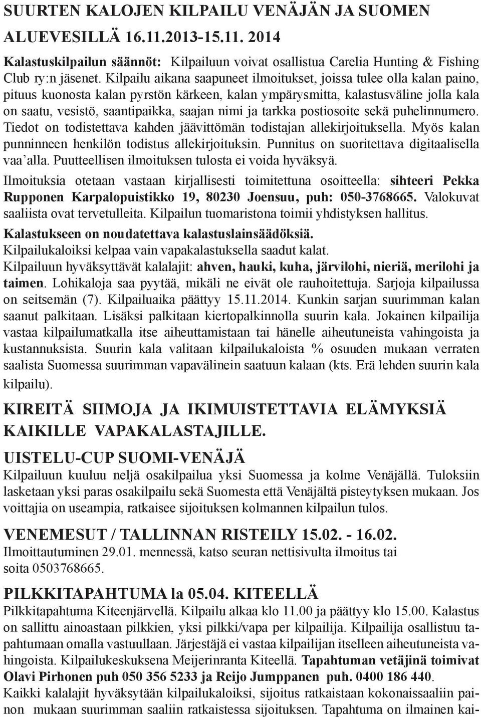 ja tarkka postiosoite sekä puhelinnumero. Tiedot on todistettava kahden jäävittömän todistajan allekirjoituksella. Myös kalan punninneen henkilön todistus allekirjoituksin.