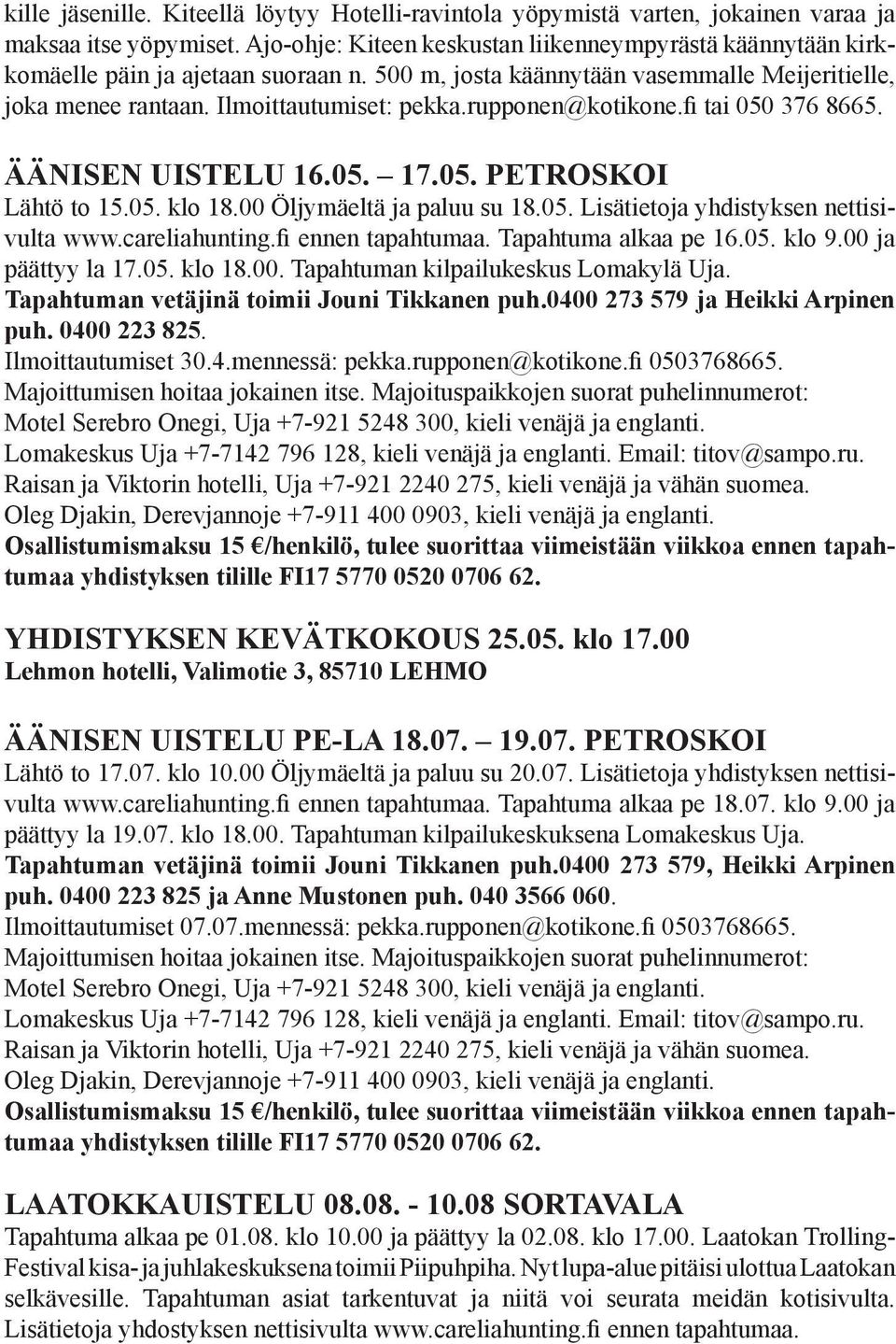 rupponen@kotikone.fi tai 050 376 8665. Äänisen uistelu 16.05. 17.05. Petroskoi Lähtö to 15.05. klo 18.00 Öljymäeltä ja paluu su 18.05. Lisätietoja yhdistyksen nettisivulta www.careliahunting.